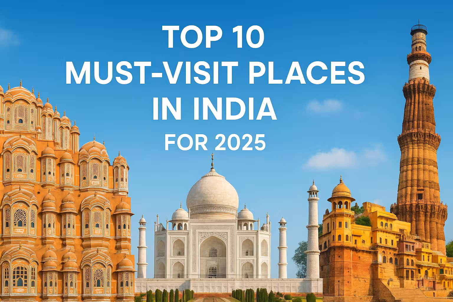 Top 10 Must-Visit Places in India for 2025